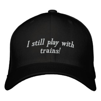 I still play with trains! embroidered baseball hat