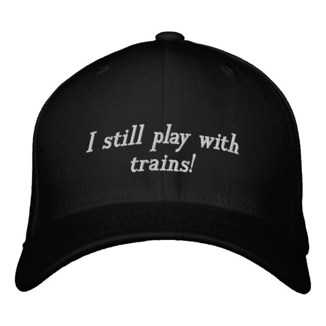 I still play with trains! embroidered baseball hat (Front)