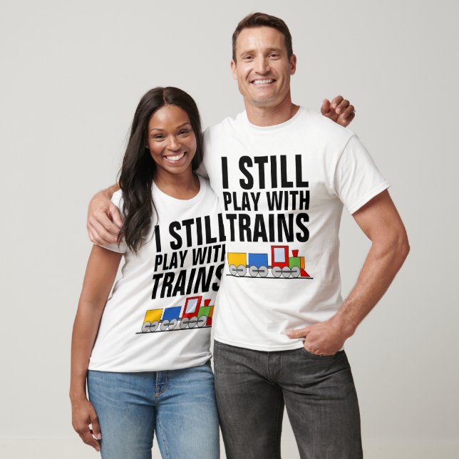 I STILL PLAY WITH TRAINS, MODEL RAILROADER T-Shirt (Unisex)