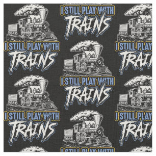 I Still Play With Trains Steam Engine on Black Fabric