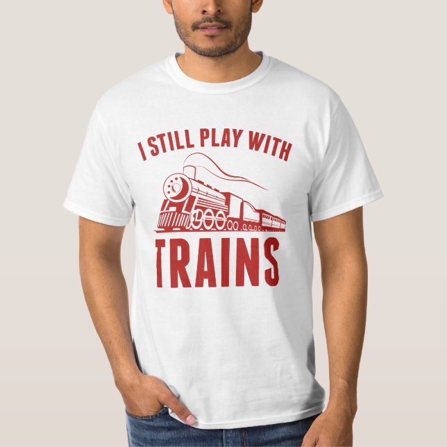 I Still Play With Trains T-Shirt (Front)