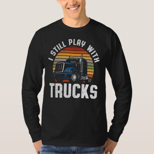 I Still Play With Trucks Truckers Truck   Truck 1 T_Shirt