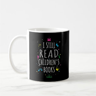 I Still Read Children's Books I Coffee Mug