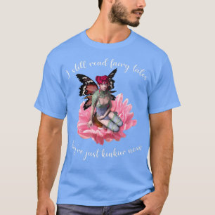 I Still Read Fairy Tales Theyre Just Kinkier Now T-Shirt