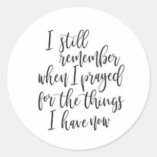 I still remember when I prayed for the things Classic Round Sticker