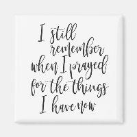 I still remember when I prayed for the things