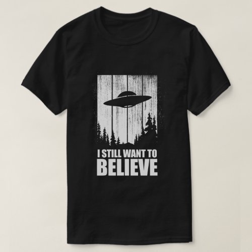 I Still Want To Believe T_Shirt