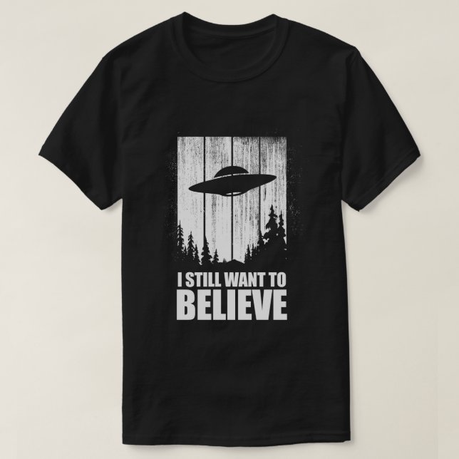 I Still Want To Believe T-Shirt (Design Front)