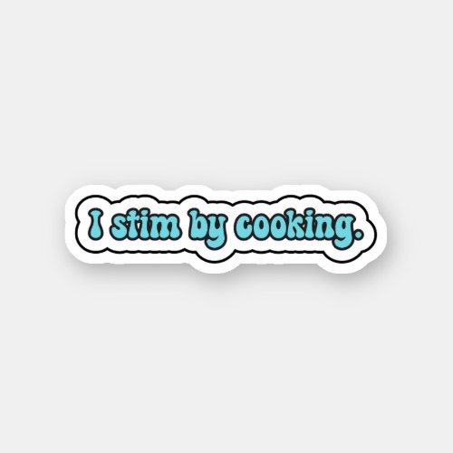 I stim by cooking blue neurodiversity  sticker