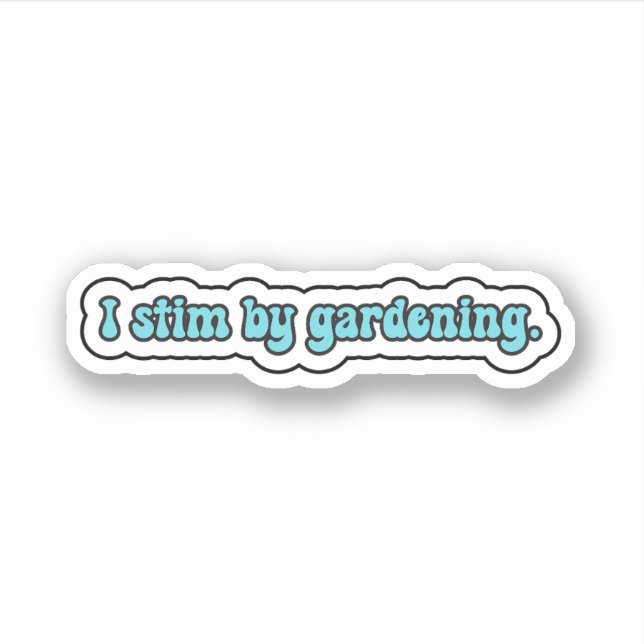I stim by gardening blue neurodiversity  sticker (Front)