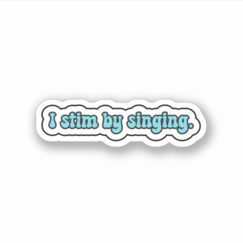 I stim by singing blue neurodiversity  sticker