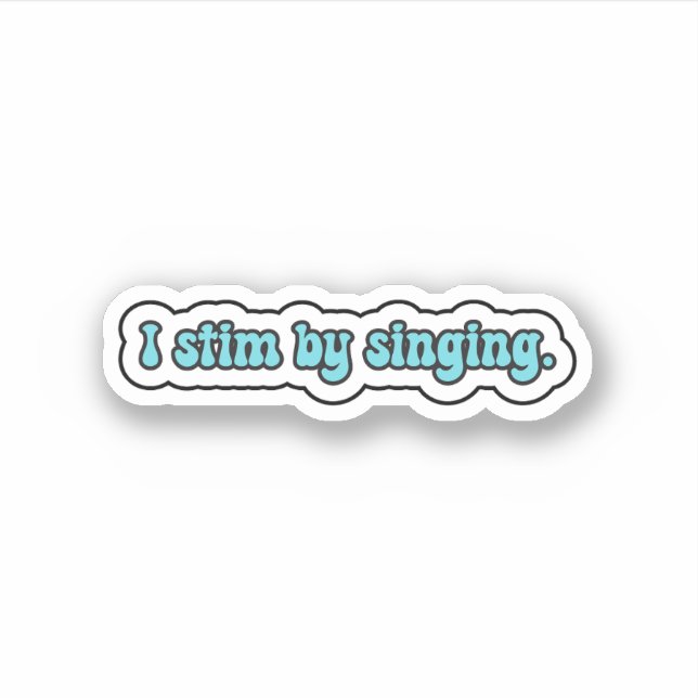 I stim by singing blue neurodiversity  sticker (Front)