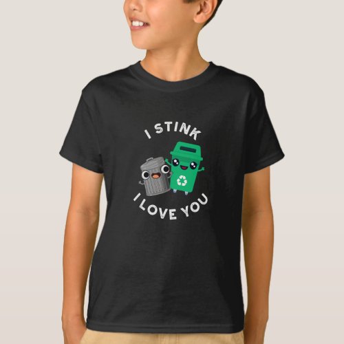 I Stink I Love You Funny Garbage Pun Dark BG T_Shirt