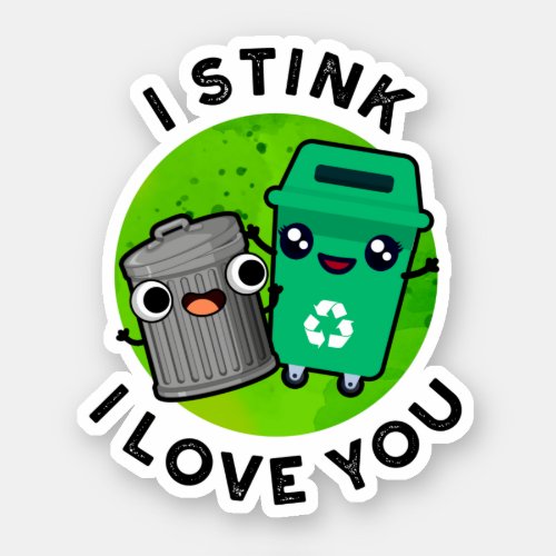 I Stink I Love You Funny Garbage Pun  Sticker