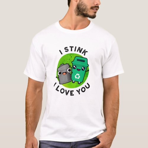 I Stink I Love You Funny Garbage Pun  T_Shirt