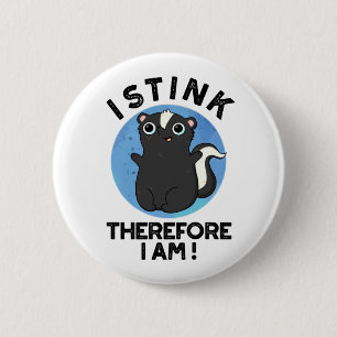 I Stink Therefore I Am Funny Animal Skunk Pun  Button