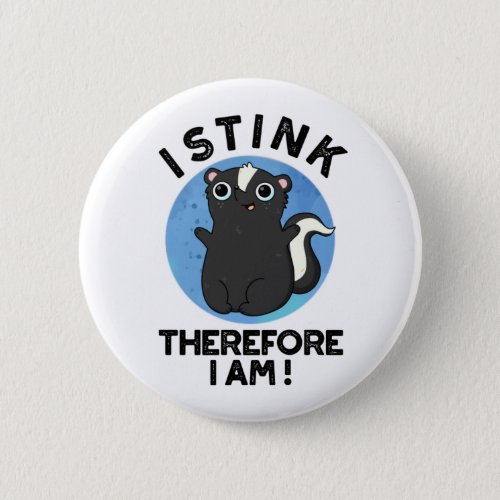 I Stink Therefore I Am Funny Animal Skunk Pun  Button