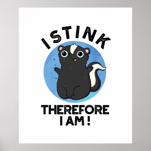 I Stink Therefore I Am Funny Animal Skunk Pun  Poster