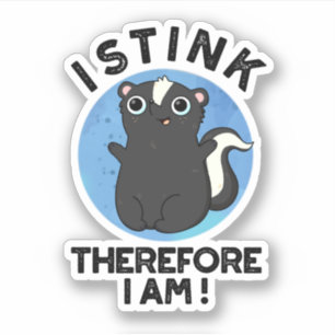 I Stink Therefore I Am Funny Animal Skunk Pun Sticker