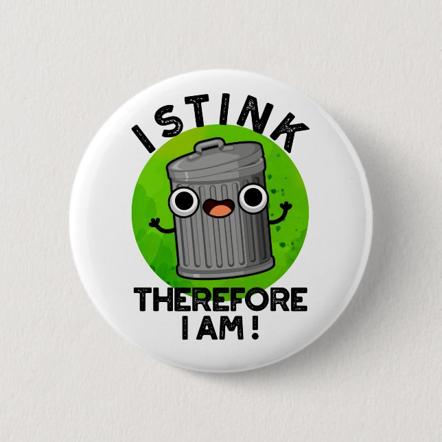 I Stink Therefore I Am Funny Trash Pun  Button (Front)