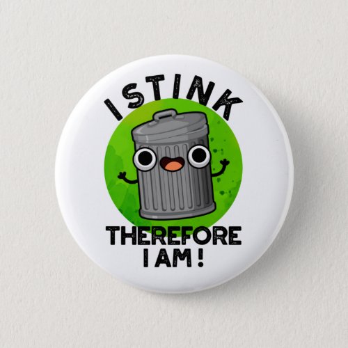 I Stink Therefore I Am Funny Trash Pun  Button