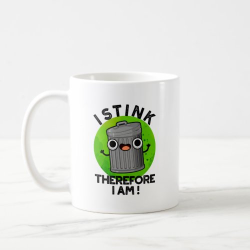 I Stink Therefore I Am Funny Trash Pun  Coffee Mug