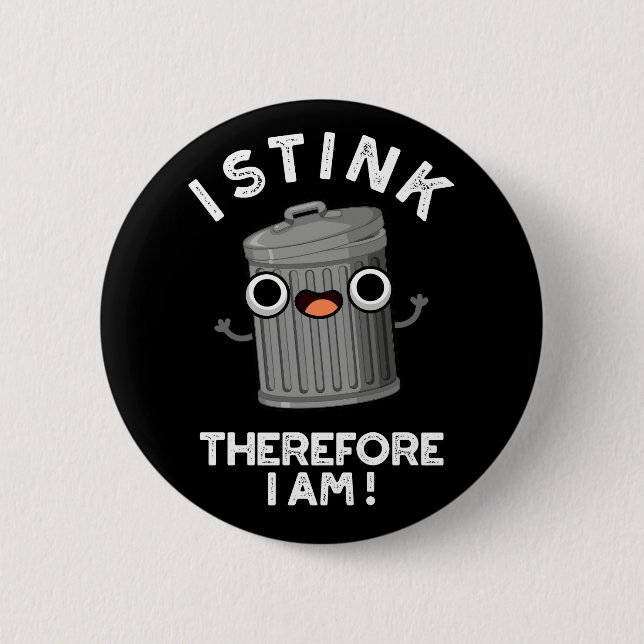 I Stink Therefore I Am Funny Trash Pun Dark BG Button (Front)