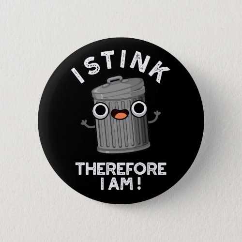 I Stink Therefore I Am Funny Trash Pun Dark BG Button