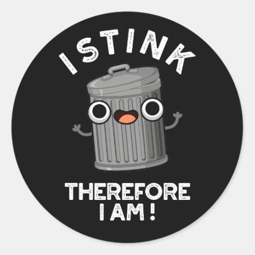 I Stink Therefore I Am Funny Trash Pun Dark BG Classic Round Sticker