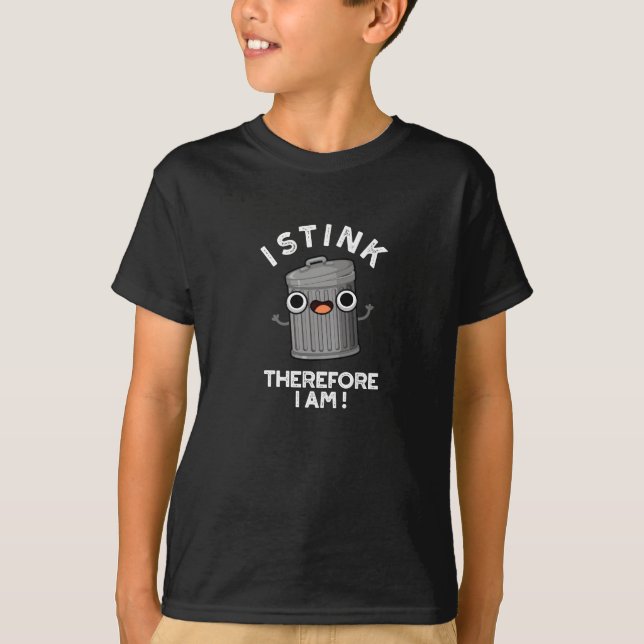 I Stink Therefore I Am Funny Trash Pun Dark BG T-Shirt (Front)