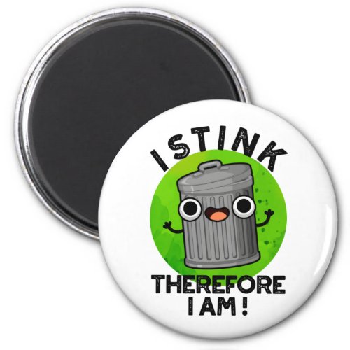 I Stink Therefore I Am Funny Trash Pun  Magnet