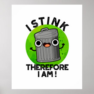 I Stink Therefore I Am Funny Trash Pun  Poster