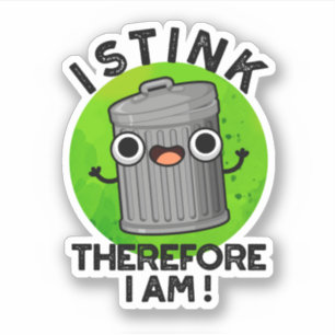 I Stink Therefore I Am Funny Trash Pun  Sticker