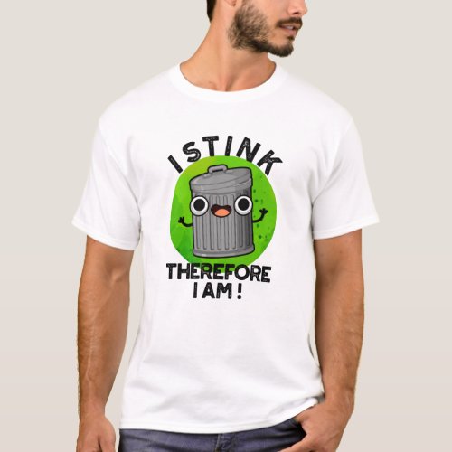 I Stink Therefore I Am Funny Trash Pun  T_Shirt