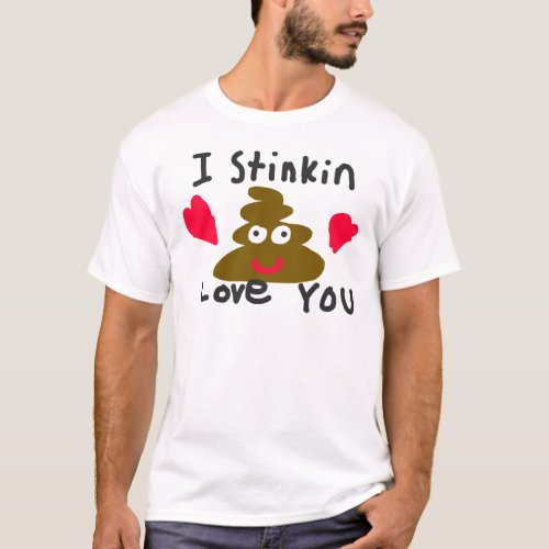 I Stinkin Love You T_Shirt