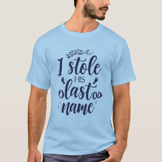 “I Stole His Last Name” Bridal T-Shirt