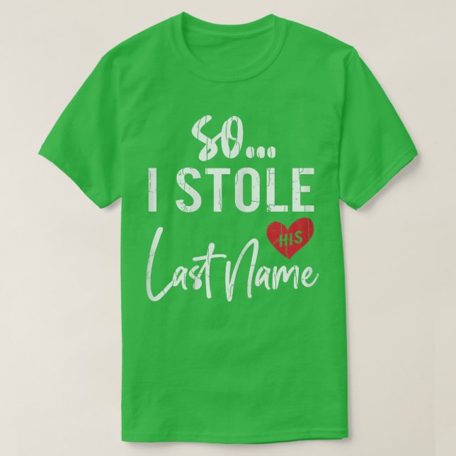 I Stole His Last Name Funny Bride Wedding Married  T-Shirt (Design Front)