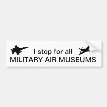 I Stop For All Military Air Museums Bumper Sticker by DigiGraphics4u at Zazzle