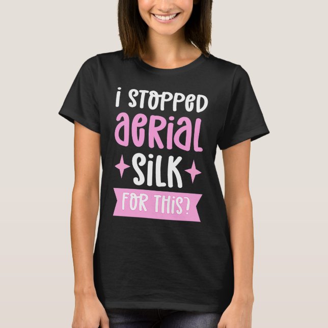 I Stopped Aerial Silk For This Aerialist Aerial Si T-Shirt (Front)