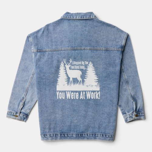 I Stopped By The Tree Stand Today You Were At Work Denim Jacket