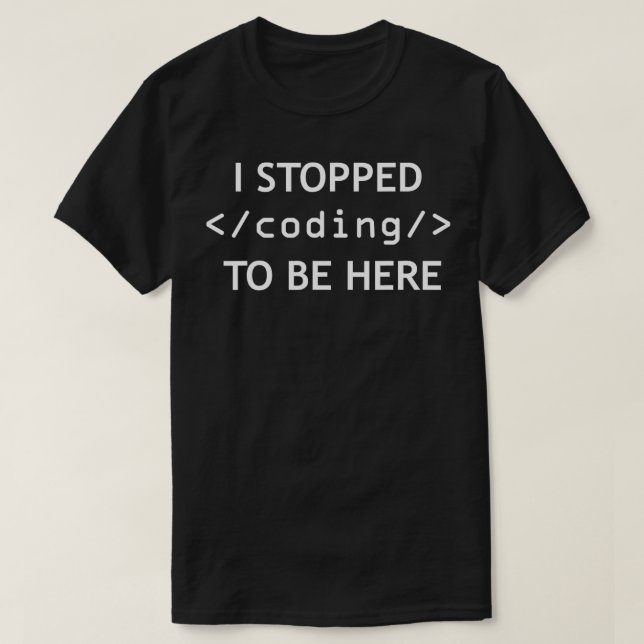 I Stopped Coding To Be Here Programmer Computer Sc T-Shirt (Design Front)