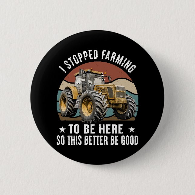 I Stopped Farming To Be Here So This Better Button (Front)