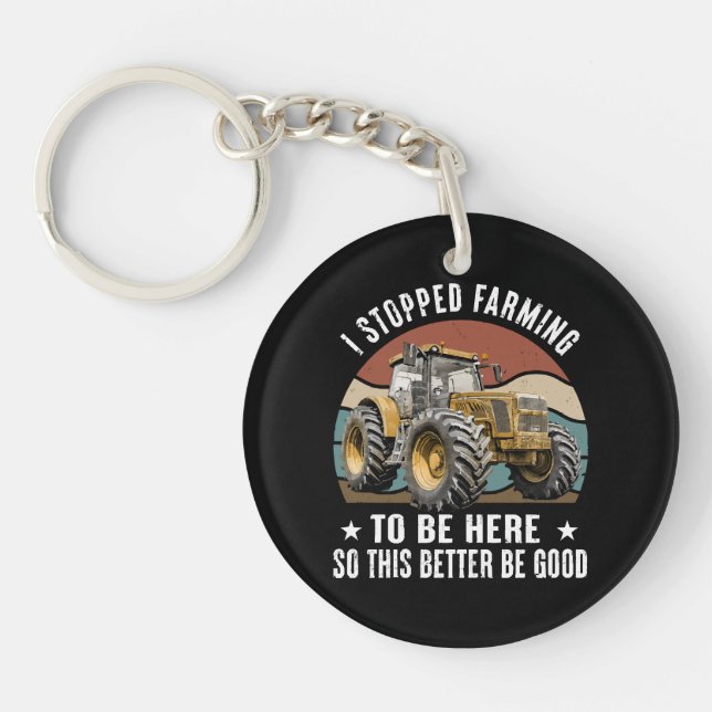 I Stopped Farming To Be Here So This Better Keychain (Front)