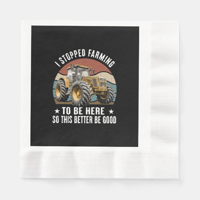 I Stopped Farming To Be Here So This Better Napkins (Front)