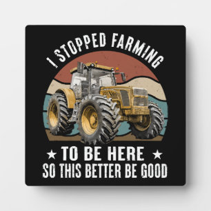 I Stopped Farming To Be Here So This Better Plaque