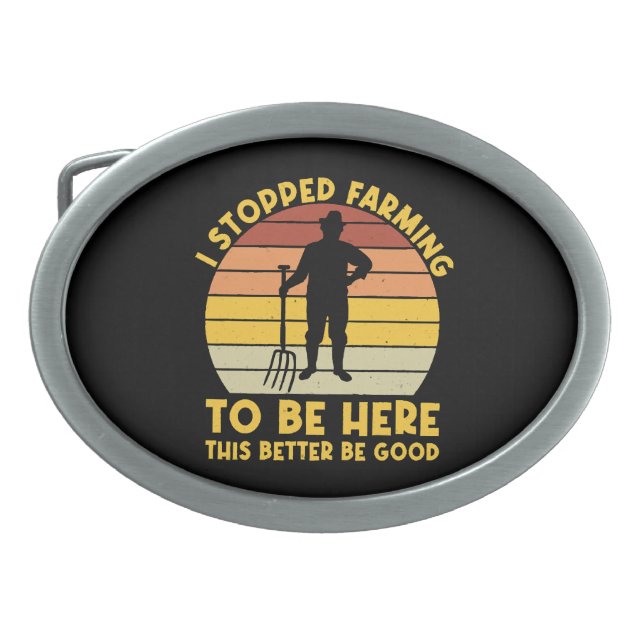 I Stopped Farming To Be Here This Better Be Good Belt Buckle (Front)