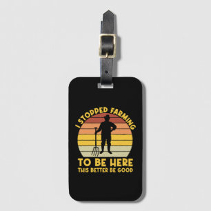 I Stopped Farming To Be Here This Better Be Good Luggage Tag