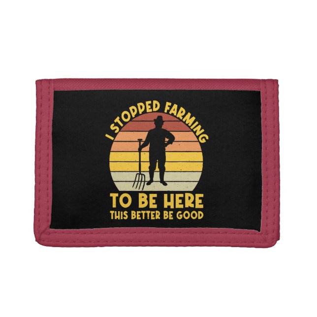I Stopped Farming To Be Here This Better Be Good Trifold Wallet (Front)