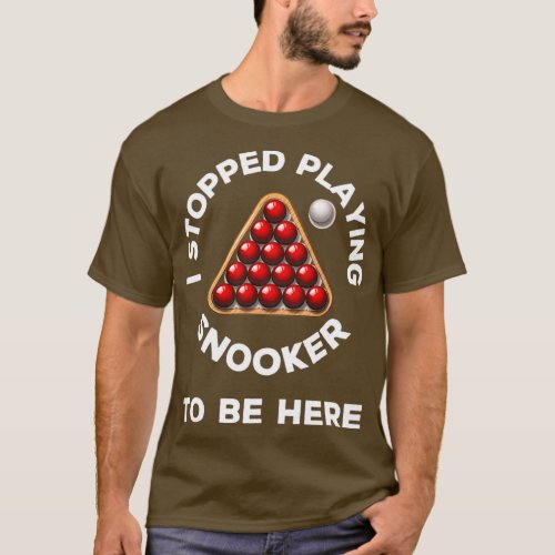 I stopped playing snooker to be here funny snooker T_Shirt