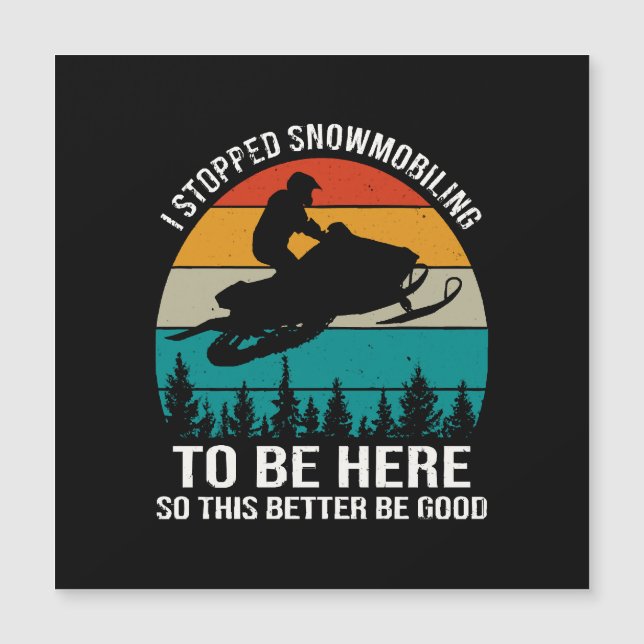 I Stopped Snowmobiling To Be Here (Front)